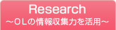 Research 〜ＯＬの情報収集力を活用〜